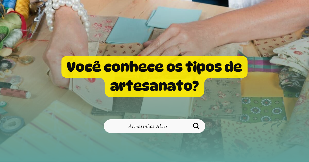 Você conhece os tipos de artesanato?
